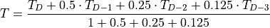 T=\frac{T_{D}+0.5\cdot T_{D-1}+0.25\cdot T_{D-2}+
        0.125\cdot T_{D-3}}{1+0.5+0.25+0.125}
